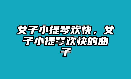 女子小提琴歡快，女子小提琴歡快的曲子