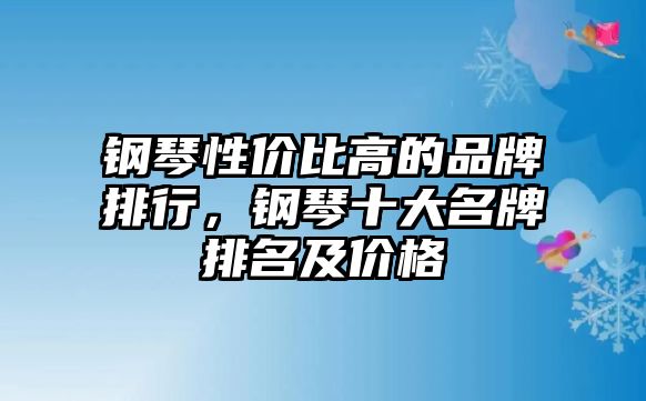 鋼琴性價比高的品牌排行，鋼琴十大名牌排名及價格