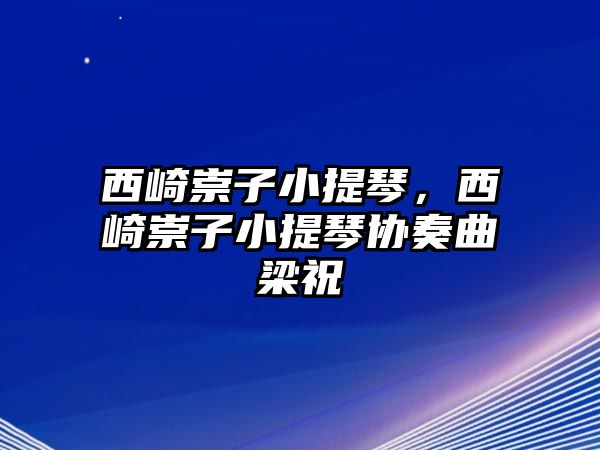 西崎崇子小提琴，西崎崇子小提琴協奏曲梁祝