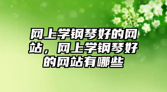 網上學鋼琴好的網站，網上學鋼琴好的網站有哪些