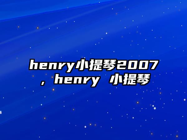 henry小提琴2007，henry 小提琴