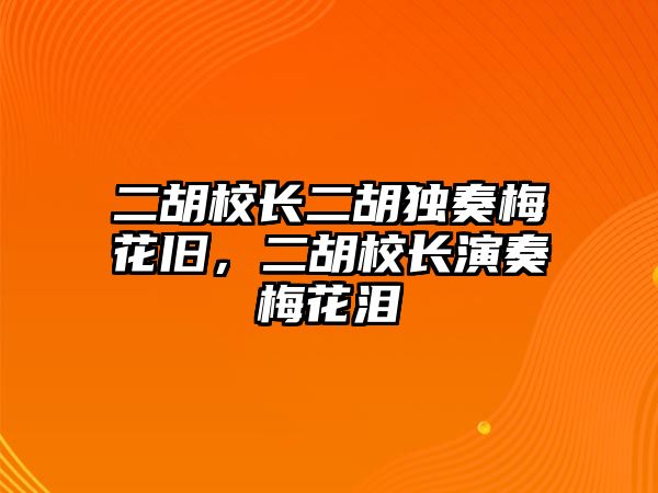 二胡校長(zhǎng)二胡獨(dú)奏梅花舊，二胡校長(zhǎng)演奏梅花淚