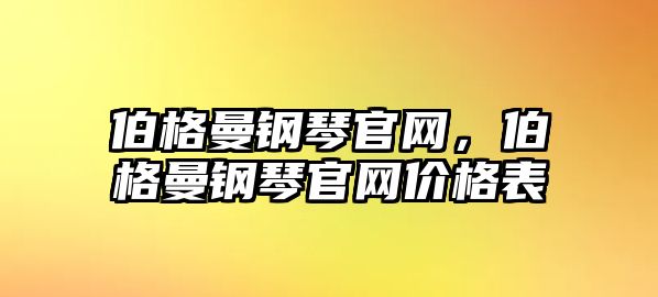 伯格曼鋼琴官網，伯格曼鋼琴官網價格表