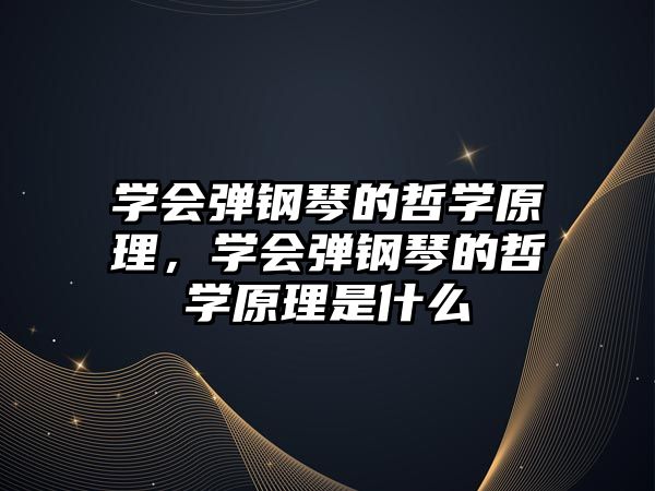 學會彈鋼琴的哲學原理，學會彈鋼琴的哲學原理是什么