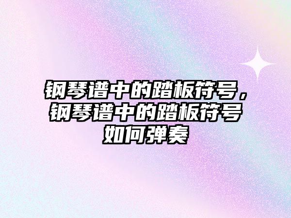 鋼琴譜中的踏板符號，鋼琴譜中的踏板符號如何彈奏