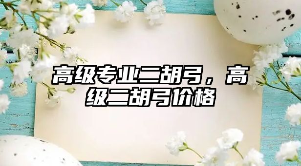 高級(jí)專業(yè)二胡弓，高級(jí)二胡弓價(jià)格