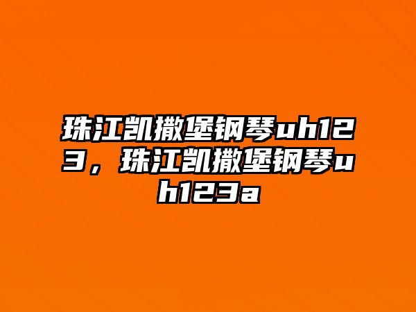 珠江凱撒堡鋼琴uh123，珠江凱撒堡鋼琴uh123a