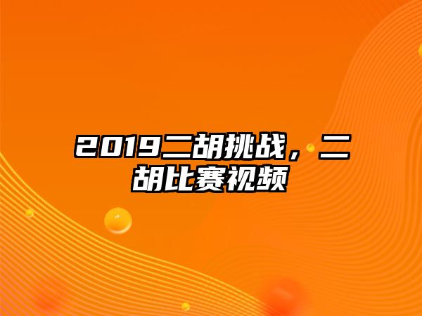 2019二胡挑戰，二胡比賽視頻