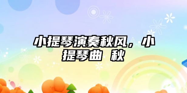 小提琴演奏秋風，小提琴曲 秋