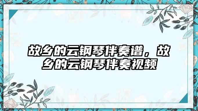 故鄉的云鋼琴伴奏譜，故鄉的云鋼琴伴奏視頻