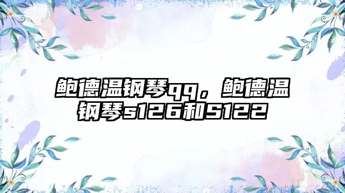 鮑德溫鋼琴qq，鮑德溫鋼琴s126和S122