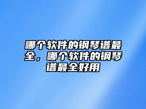 哪個軟件的鋼琴譜最全，哪個軟件的鋼琴譜最全好用