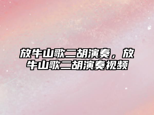 放牛山歌二胡演奏，放牛山歌二胡演奏視頻