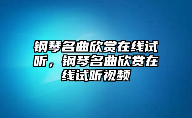 鋼琴名曲欣賞在線試聽，鋼琴名曲欣賞在線試聽視頻