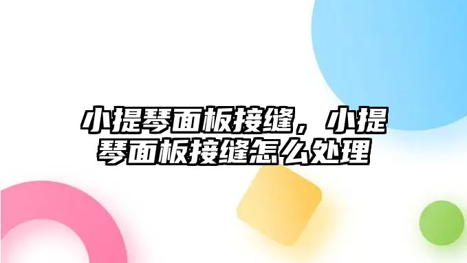 小提琴面板接縫，小提琴面板接縫怎么處理