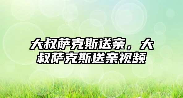 大叔薩克斯送親，大叔薩克斯送親視頻