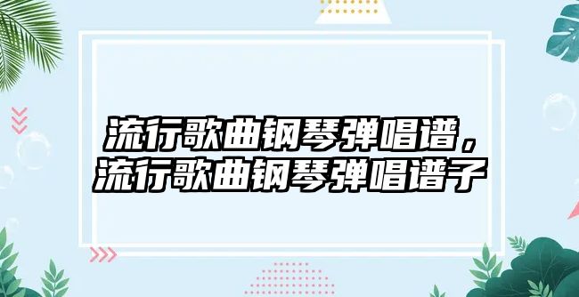 流行歌曲鋼琴?gòu)棾V，流行歌曲鋼琴?gòu)棾V子