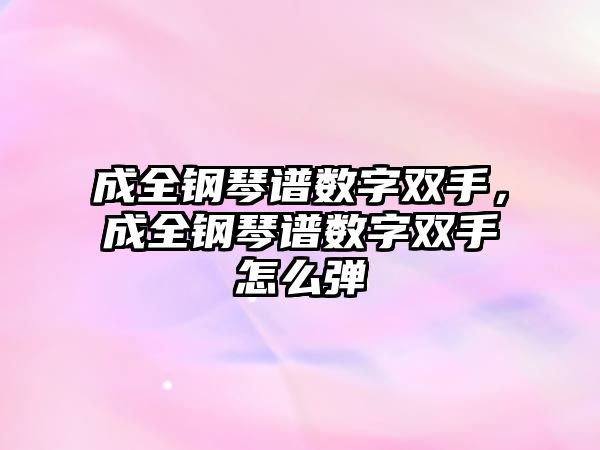 成全鋼琴譜數字雙手，成全鋼琴譜數字雙手怎么彈