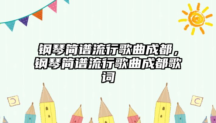 鋼琴簡譜流行歌曲成都，鋼琴簡譜流行歌曲成都歌詞