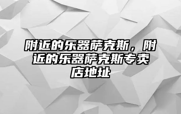 附近的樂(lè)器薩克斯，附近的樂(lè)器薩克斯專(zhuān)賣(mài)店地址