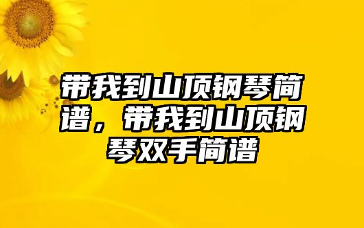 帶我到山頂鋼琴簡譜，帶我到山頂鋼琴雙手簡譜