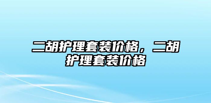 二胡護理套裝價格，二胡護理套裝價格