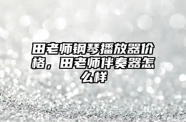 田老師鋼琴播放器價格，田老師伴奏器怎么樣