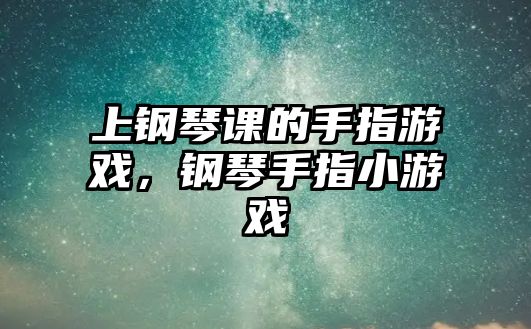 上鋼琴課的手指游戲，鋼琴手指小游戲