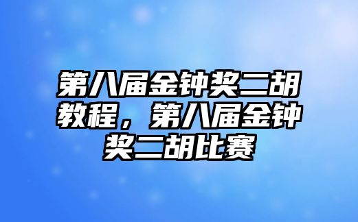 第八屆金鐘獎(jiǎng)二胡教程，第八屆金鐘獎(jiǎng)二胡比賽