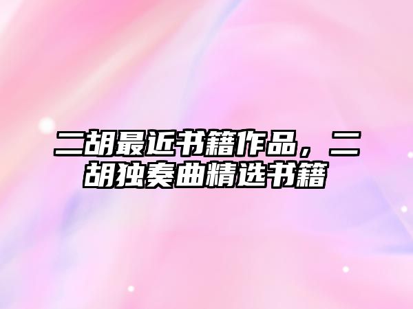 二胡最近書籍作品，二胡獨奏曲精選書籍