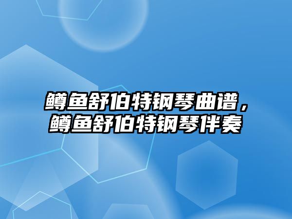 鱒魚(yú)舒伯特鋼琴曲譜，鱒魚(yú)舒伯特鋼琴伴奏