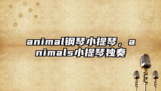 animal鋼琴小提琴，animals小提琴獨奏