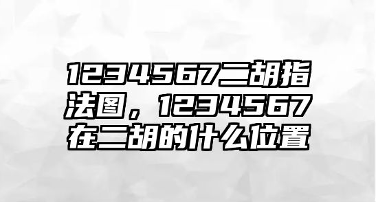 1234567二胡指法圖，1234567在二胡的什么位置