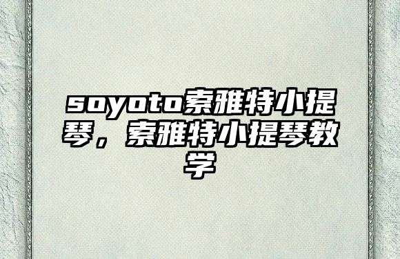 soyoto索雅特小提琴，索雅特小提琴教學(xué)