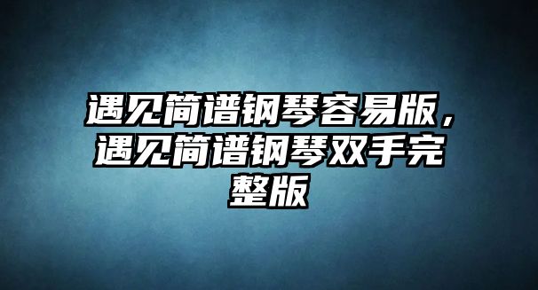 遇見簡譜鋼琴容易版，遇見簡譜鋼琴雙手完整版