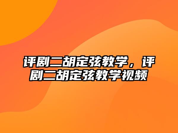 評劇二胡定弦教學，評劇二胡定弦教學視頻