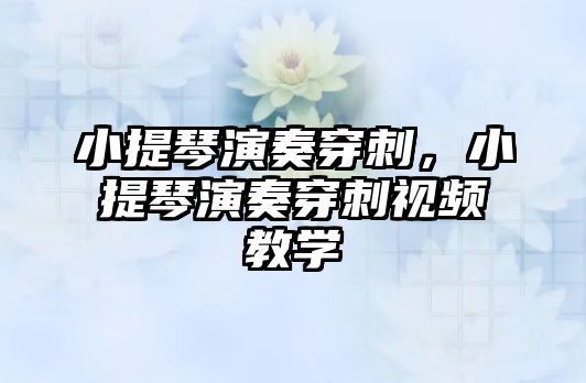 小提琴演奏穿刺，小提琴演奏穿刺視頻教學(xué)