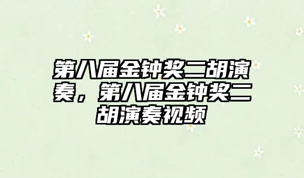 第八屆金鐘獎二胡演奏，第八屆金鐘獎二胡演奏視頻