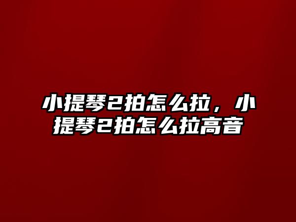 小提琴2拍怎么拉，小提琴2拍怎么拉高音