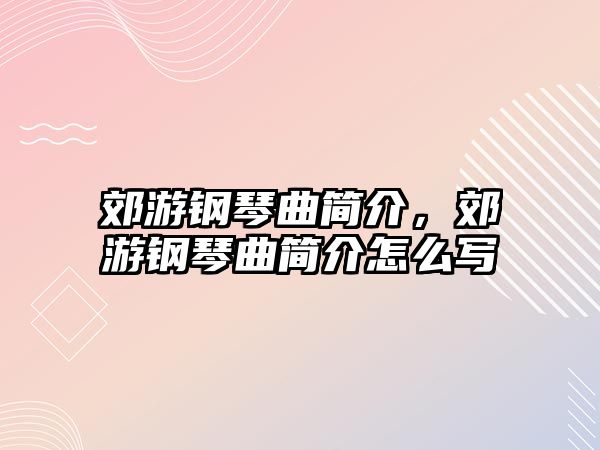 郊游鋼琴曲簡介，郊游鋼琴曲簡介怎么寫