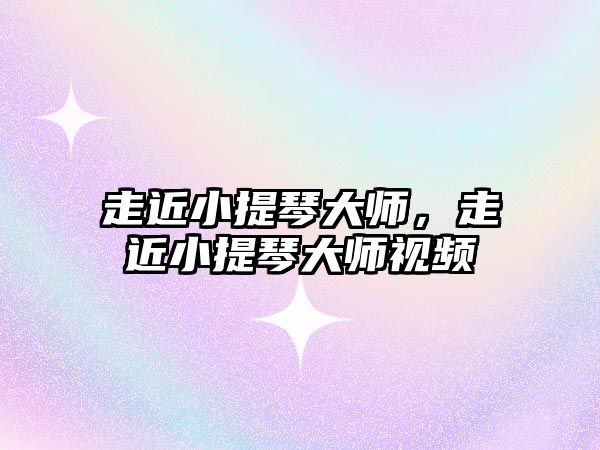 走近小提琴大師，走近小提琴大師視頻