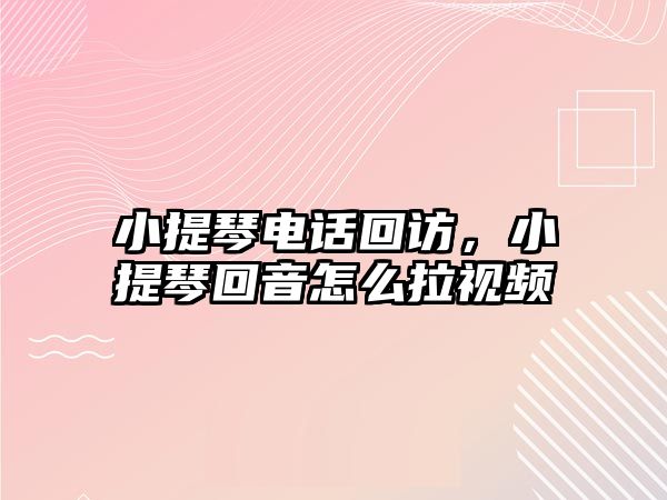 小提琴電話回訪，小提琴回音怎么拉視頻