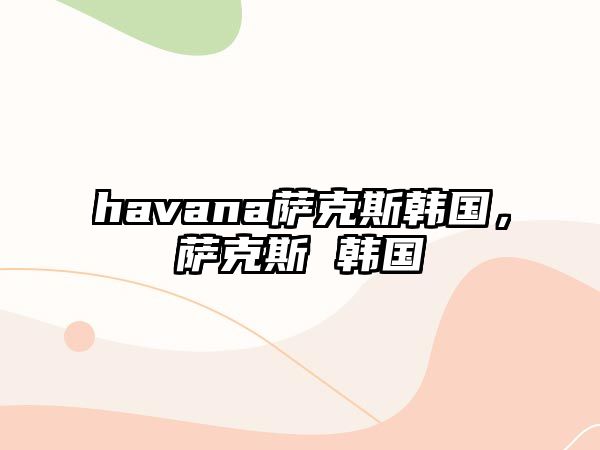 havana薩克斯韓國，薩克斯 韓國