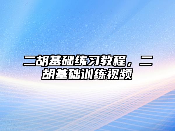 二胡基礎練習教程，二胡基礎訓練視頻