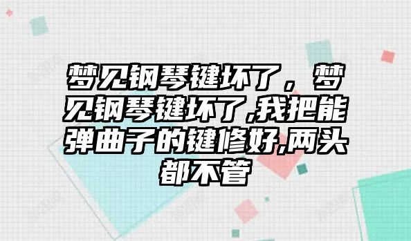 夢見鋼琴鍵壞了，夢見鋼琴鍵壞了,我把能彈曲子的鍵修好,兩頭都不管