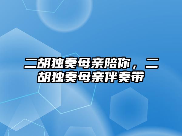 二胡獨奏母親陪你，二胡獨奏母親伴奏帶