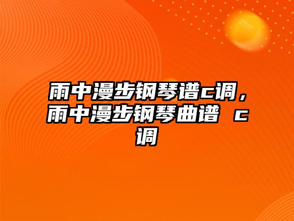 雨中漫步鋼琴譜c調，雨中漫步鋼琴曲譜 c調