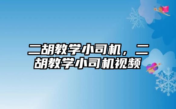 二胡教學小司機，二胡教學小司機視頻