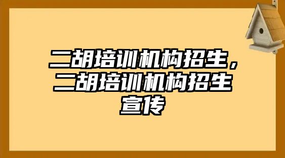 二胡培訓機構招生，二胡培訓機構招生宣傳