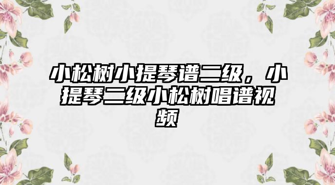 小松樹小提琴譜二級，小提琴二級小松樹唱譜視頻